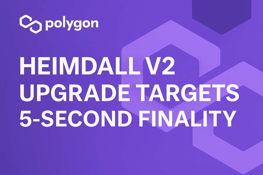 Polygon Heimdall v2 Upgrade Targets 5-Second Finality Polygon Heimdall v2 Upgrade Targets 5-Second Finality